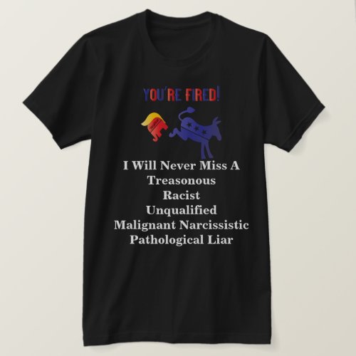 YOURE FIRED  I Will Never Miss A TRAITOR T_Shirt