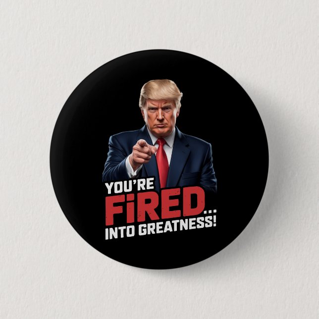 You're Fired Into Greatness!  Button (Front)