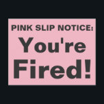 You're Fired! Pink slip postcard. Postcard<br><div class="desc">This pink slip postcard is for that special someone.</div>