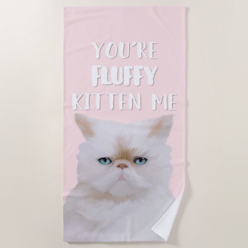 Youre Fluffy Kitten Me Quote Funny White Pink Cat Beach Towel