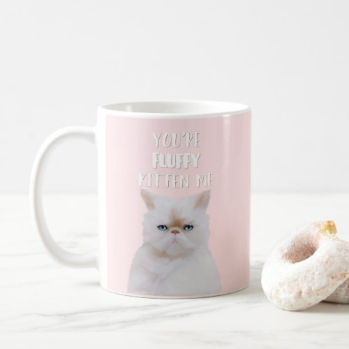 Youre Fluffy Kitten Me Quote Funny White Pink Cat Coffee Mug