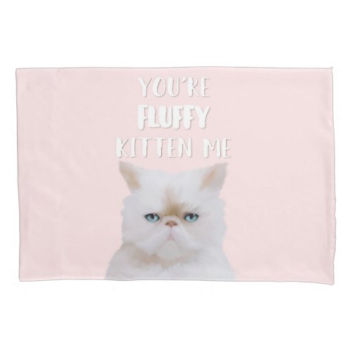 Youre Fluffy Kitten Me Quote Funny White Pink Cat Pillow Case