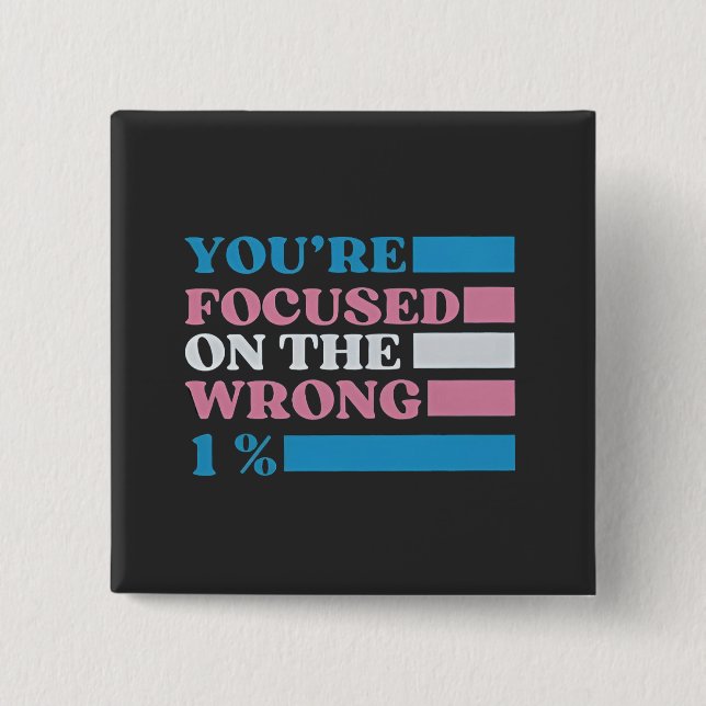 You're Focused on the Wrong 1 Percent LGBT Trans Button (Front)