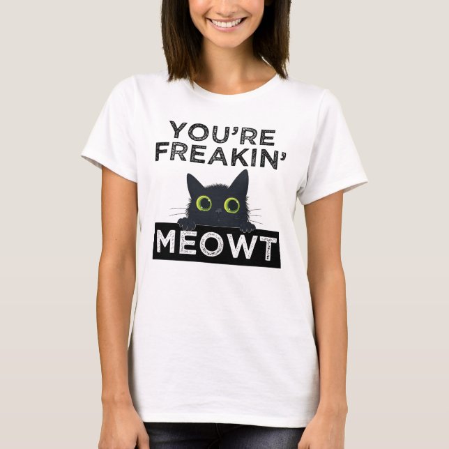 You're Freakin' Meowt T-Shirt (Front)
