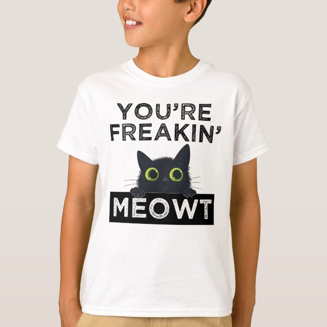 You're Freakin' Meowt T-Shirt (Front)