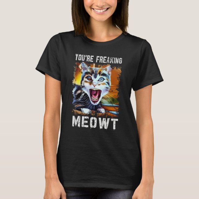 You're Freaking Meowt   Cat Art Meme Meow Pun Cat  T-Shirt (Front)