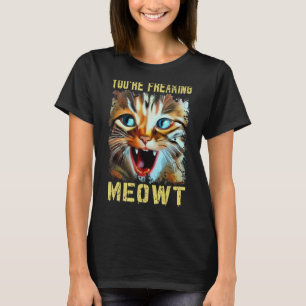 You're Freaking Meowt  Cat Meme Cat  Meow Cat 2 T-Shirt