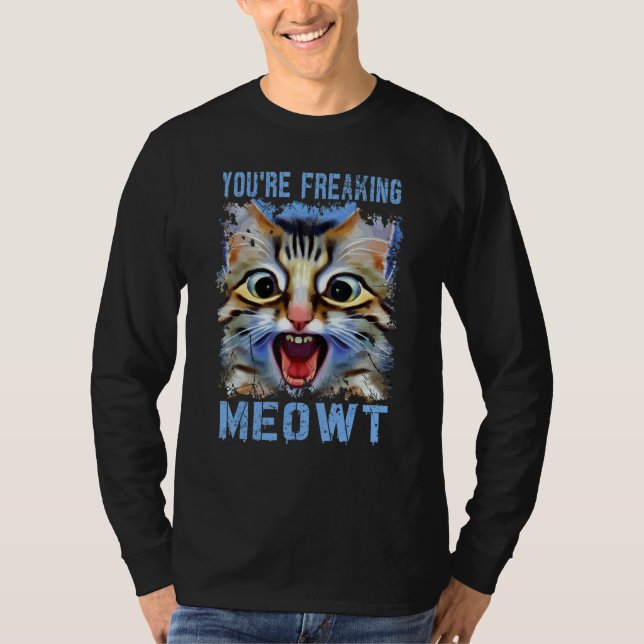 You're Freaking Meowt   Cat Meme Cat   Meow Cat Pu T-Shirt (Front)
