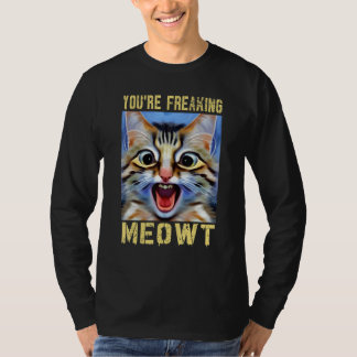 You're Freaking Meowt Cat Meme Cat Meow Cat Pu T-Shirt