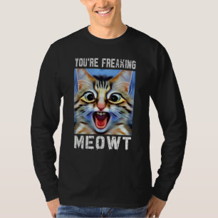 You're Freaking Meowt Cat Meme Cat Meow Cat Pun T-Shirt