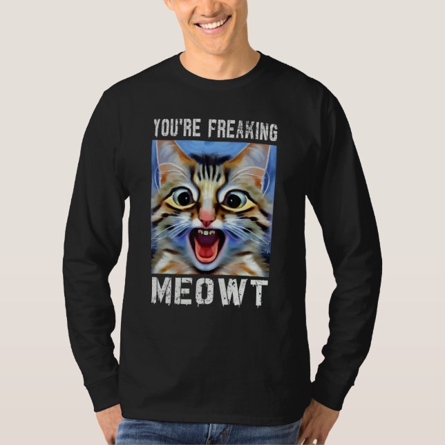 You're Freaking Meowt  Cat Meme Cat  Meow Cat Pun  T-Shirt (Front)