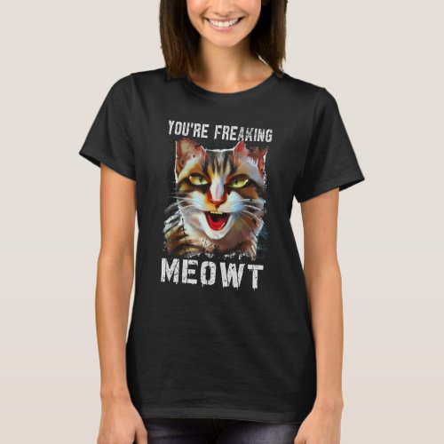 Youre Freaking Meowt  Cat Meme Cat  Meow Cat Pun  T_Shirt