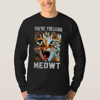 You're Freaking Meowt Cat Meme Cat Meow Cat T-Shirt
