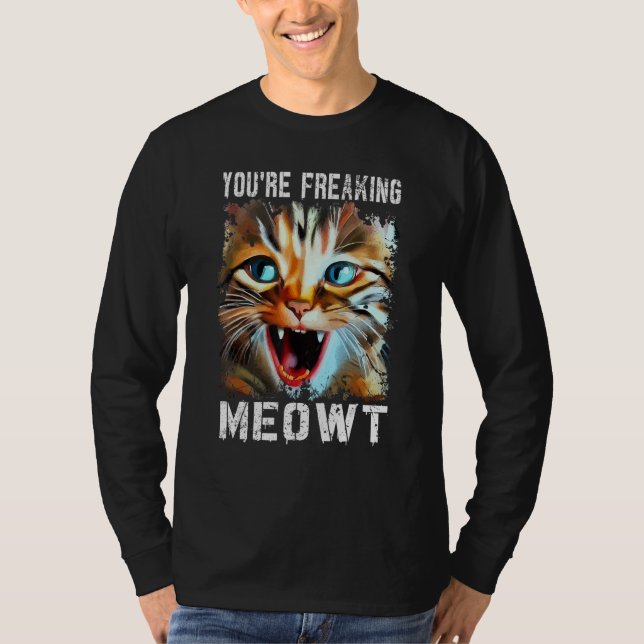 You're Freaking Meowt   Cat Meme Cat   Meow Cat T-Shirt (Front)