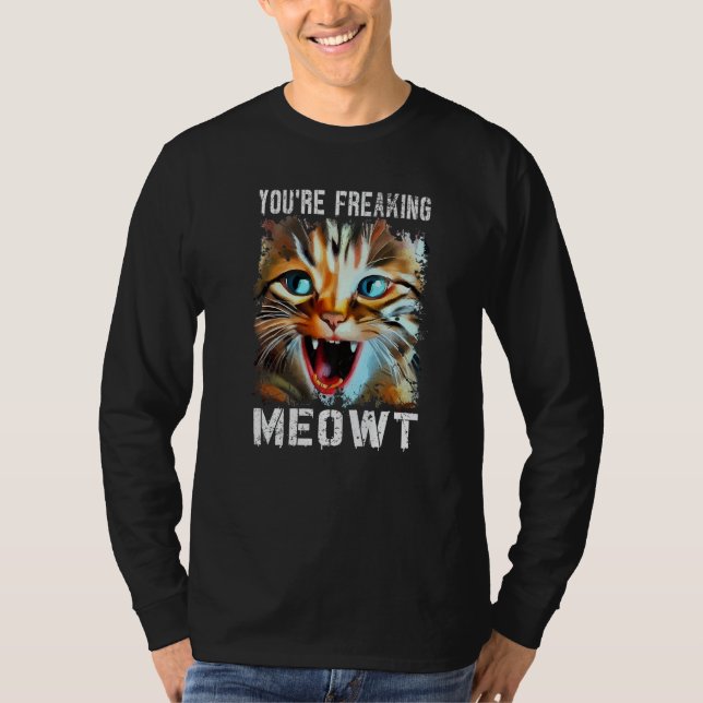 You're Freaking Meowt  Cat Meme Cat  Meow Cat T-Shirt (Front)