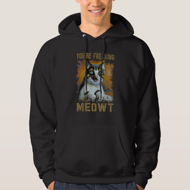 You're Freaking Meowt  Cat Meme Meow Pun Cat  1 Hoodie (Front)