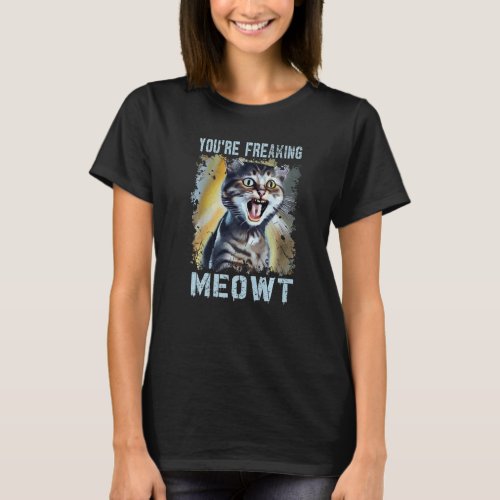 Youre Freaking Meowt  Cat Meme Meow Pun Cat   1 T_Shirt