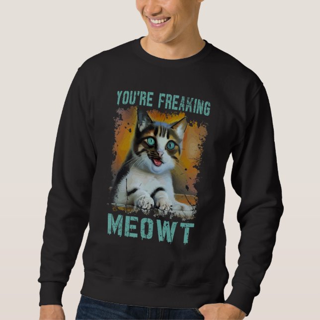 You're Freaking Meowt  Cat Meme Meow Pun Cat  2 Sweatshirt (Front)