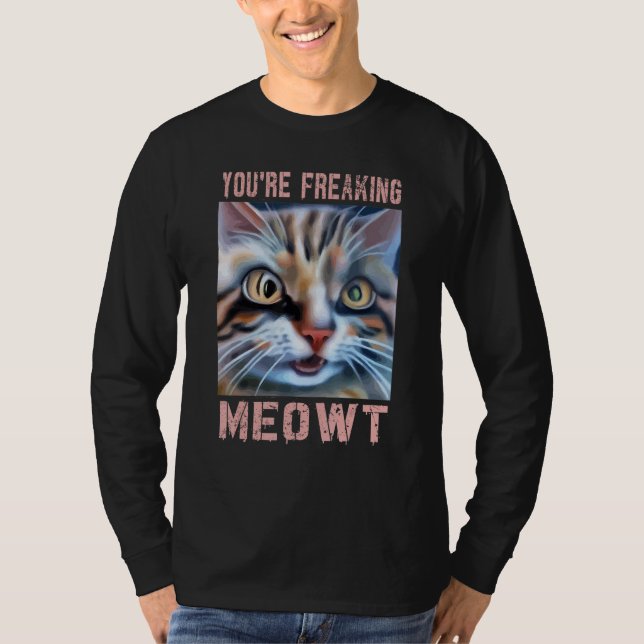 You're Freaking Meowt  Cat Meme Meow Pun Cat  3 T-Shirt (Front)
