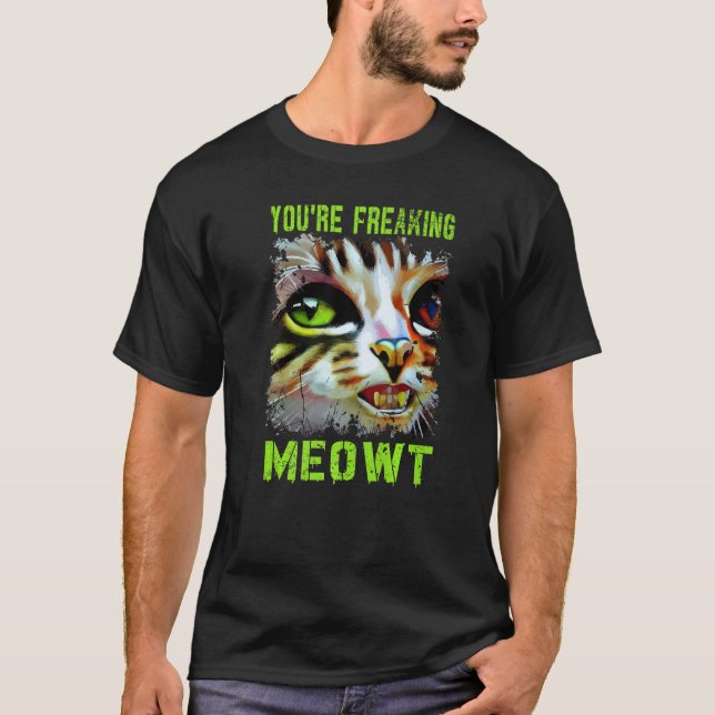 You're Freaking Meowt  Cat Meme Meow Pun Cat   4 T-Shirt (Front)
