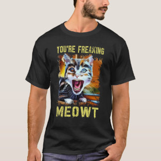 You're Freaking Meowt Cat Meme Meow Pun Cat Art T-Shirt