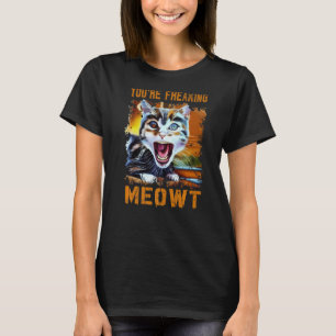 You're Freaking Meowt  Cat Meme Meow Pun Cat  lol T-Shirt