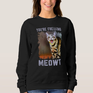 You're Freaking Meowt Cat Meme Meow Pun Cat Sweatshirt