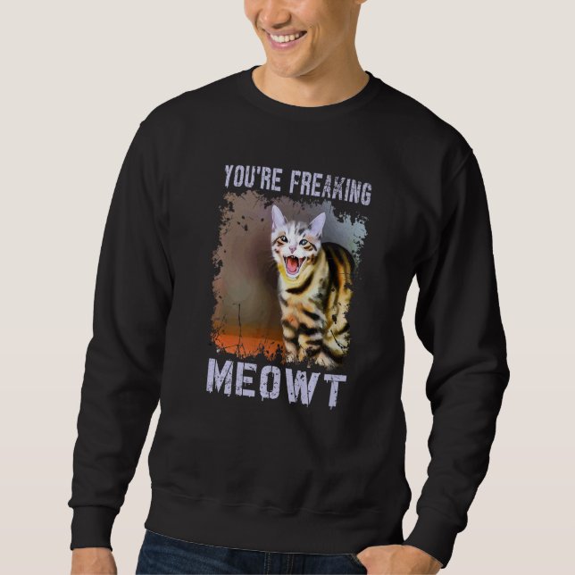 You're Freaking Meowt  Cat Meme Meow Pun Cat Sweatshirt (Front)