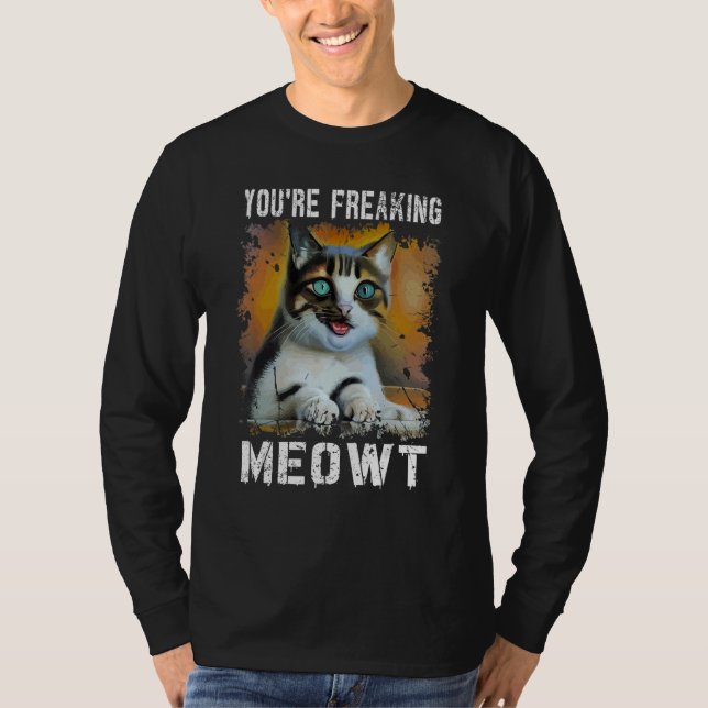 You're Freaking Meowt   Cat Meme Meow Pun Cat   T-Shirt (Front)
