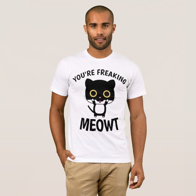 YOU'RE FREAKING MEOWT, Funny CAT t-shirts (Front Full)
