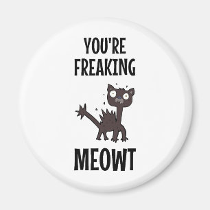 You're Freaking Meowt Magnet