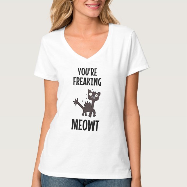 You're Freaking Meowt   T-Shirt (Front)