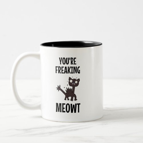 Youre Freaking Meowt    Two_Tone Coffee Mug