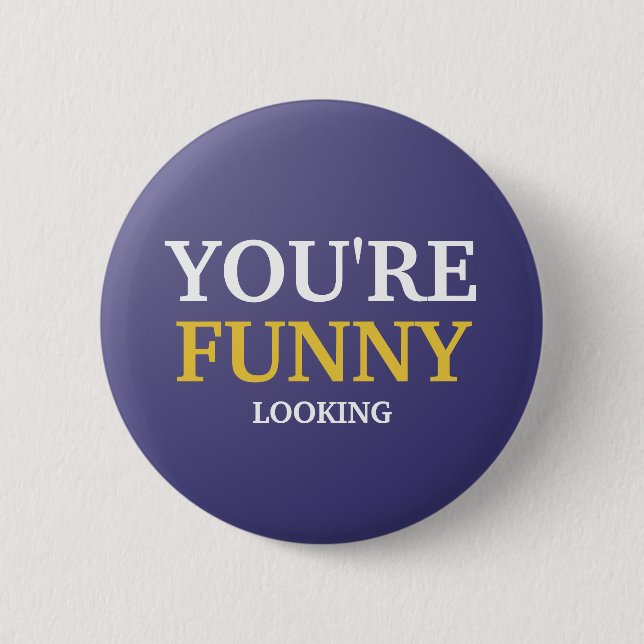 You're Funny Looking Pinback Button (Front)