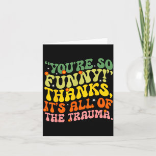 Youre Funny Thanks Its All Of The Trauma Quote Men Card