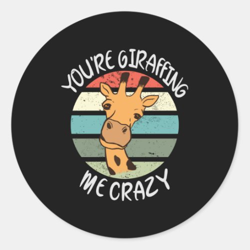 Youre giraffing me crazy classic round sticker