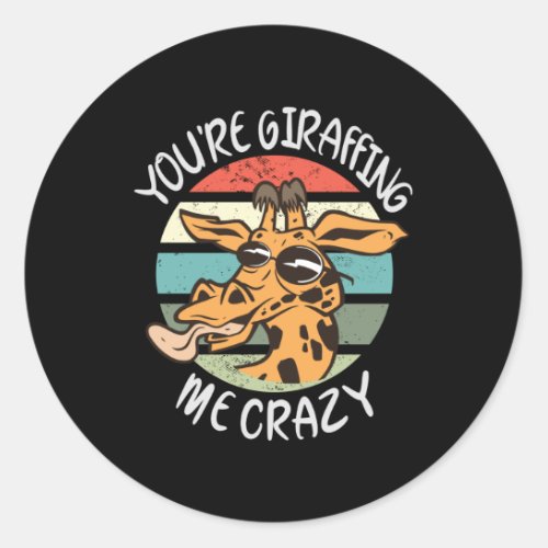 Youre giraffing me crazy classic round sticker