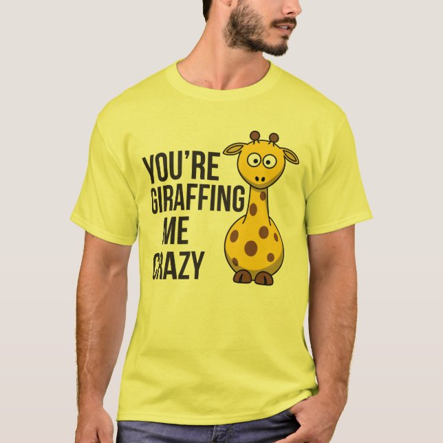 You're Giraffing me Crazy - Giraffe Pun T-Shirt (Front)