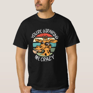 You're giraffing me crazy T-Shirt
