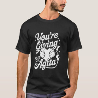 You're Giving Me Agita T-Shirt