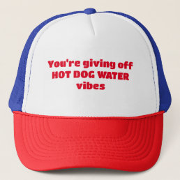 You&#39;re giving off hot dog water vibes funny hat