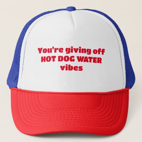 Youre giving off hot dog water vibes funny hat