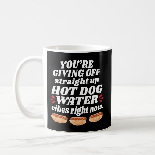 YouRe Giving Off Straight Up Hot Dog Water Vibes  Coffee Mug