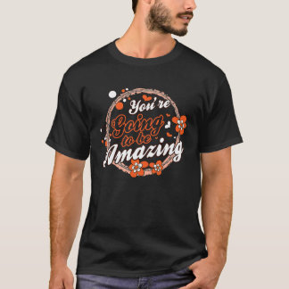 You're Going To Be Amazing Motivational Inspiratio T-Shirt