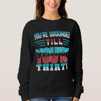 You're Grounded Till You're Thirty Father Father's Sweatshirt