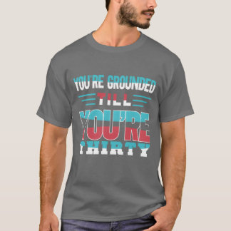 Youre Groundedill Yourehirty Dad Father friends T-Shirt