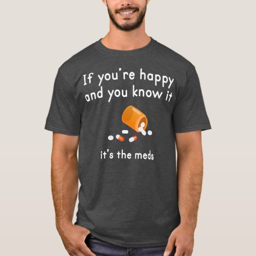 Youre Happy And You Know It The Meds T_Shirt