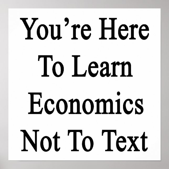 You're Here To Learn Economics Not To Text. Poster (Front)