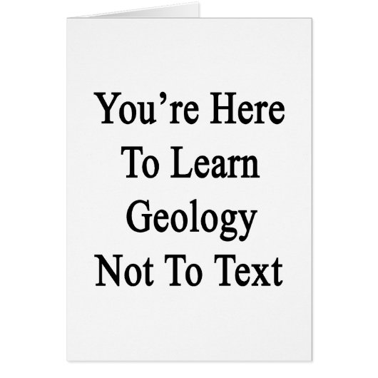 You're Here To Learn Geology Not To Text Cards (Front)