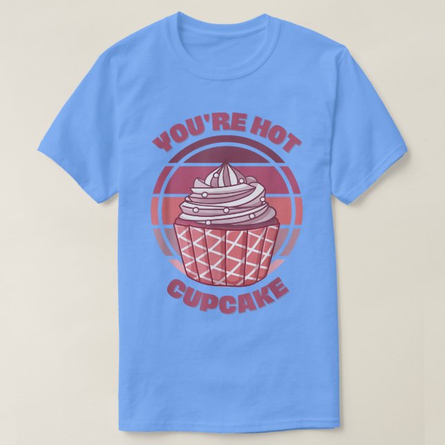 You're Hot Cupcake Funny Baking Quote Saying Retro T-Shirt (Design Front)